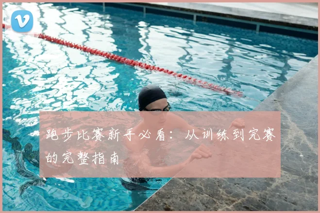 跑步比赛新手必看:从训练到完赛的完整指南