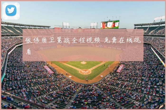 张伟丽卫冕战全程视频 免费在线观看